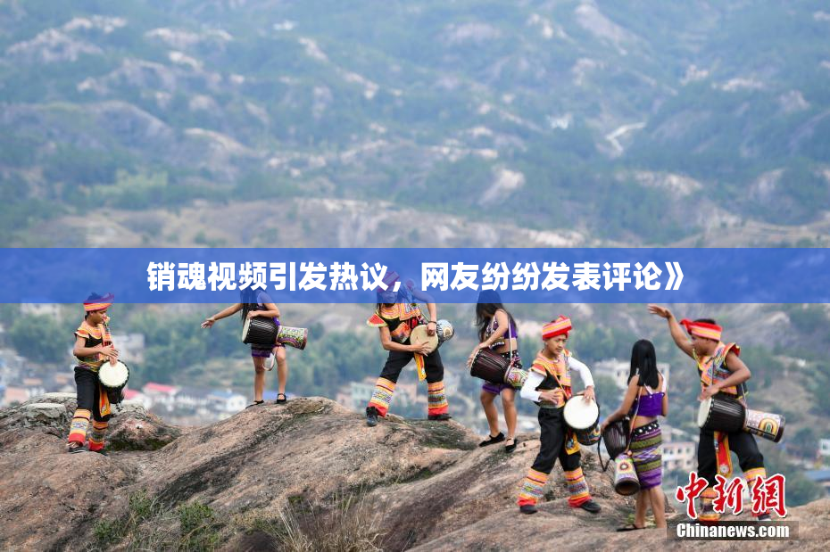 销魂视频引发热议，网友纷纷发表评论》