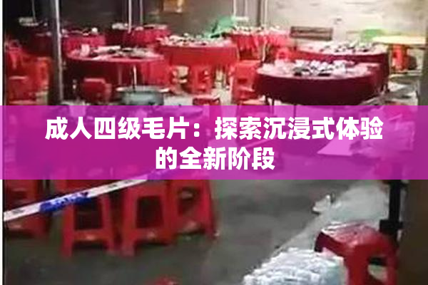 成人四级毛片：探索沉浸式体验的全新阶段