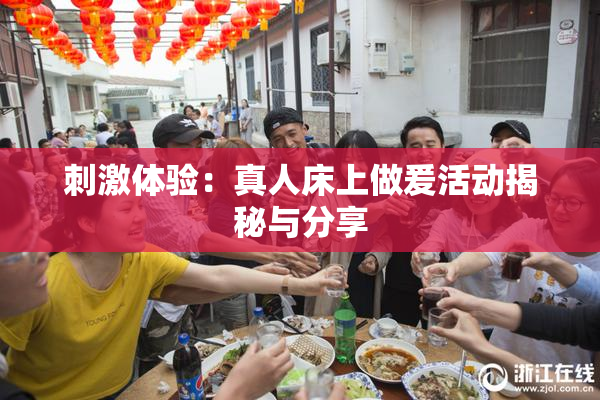 刺激体验：真人床上做爰活动揭秘与分享