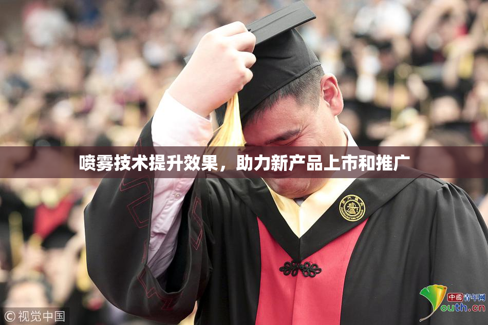 喷雾技术提升效果，助力新产品上市和推广