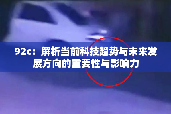 92c：解析当前科技趋势与未来发展方向的重要性与影响力