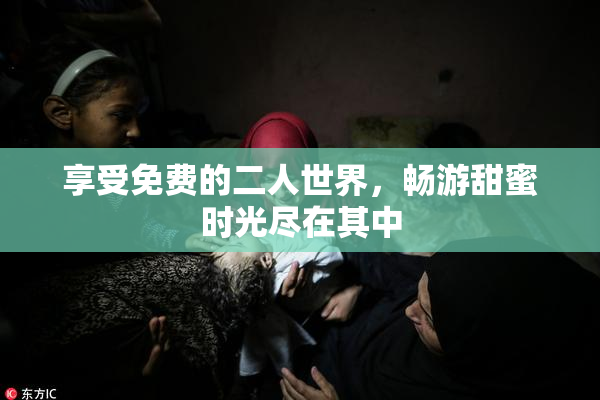 享受免费的二人世界，畅游甜蜜时光尽在其中