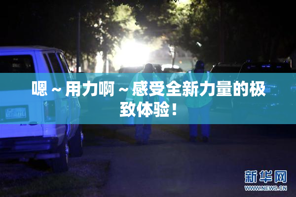 嗯～用力啊～感受全新力量的极致体验！