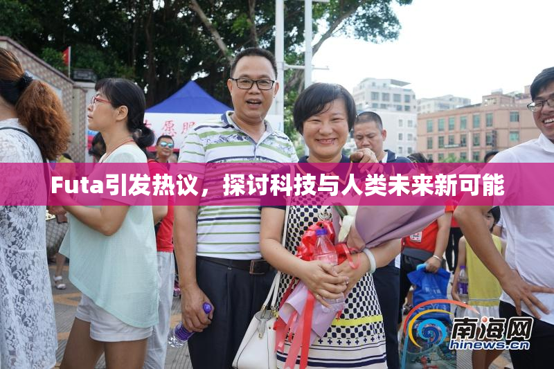 Futa引发热议，探讨科技与人类未来新可能