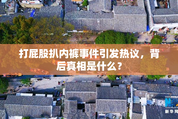 打屁股扒内裤事件引发热议，背后真相是什么？