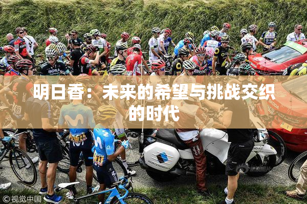 明日香：未来的希望与挑战交织的时代