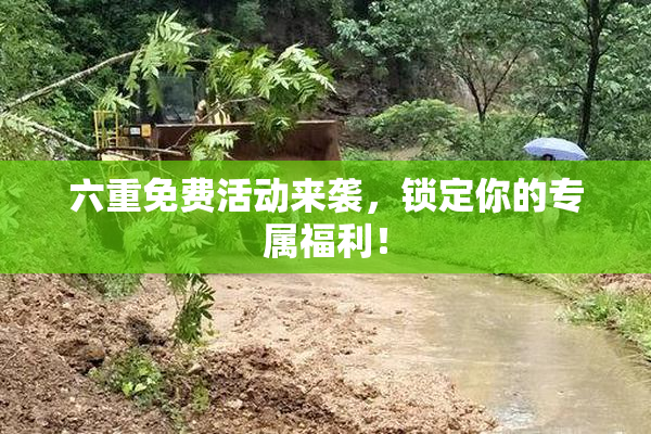 六重免费活动来袭，锁定你的专属福利！