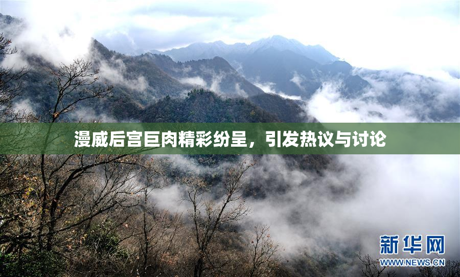 漫威后宫巨肉精彩纷呈，引发热议与讨论