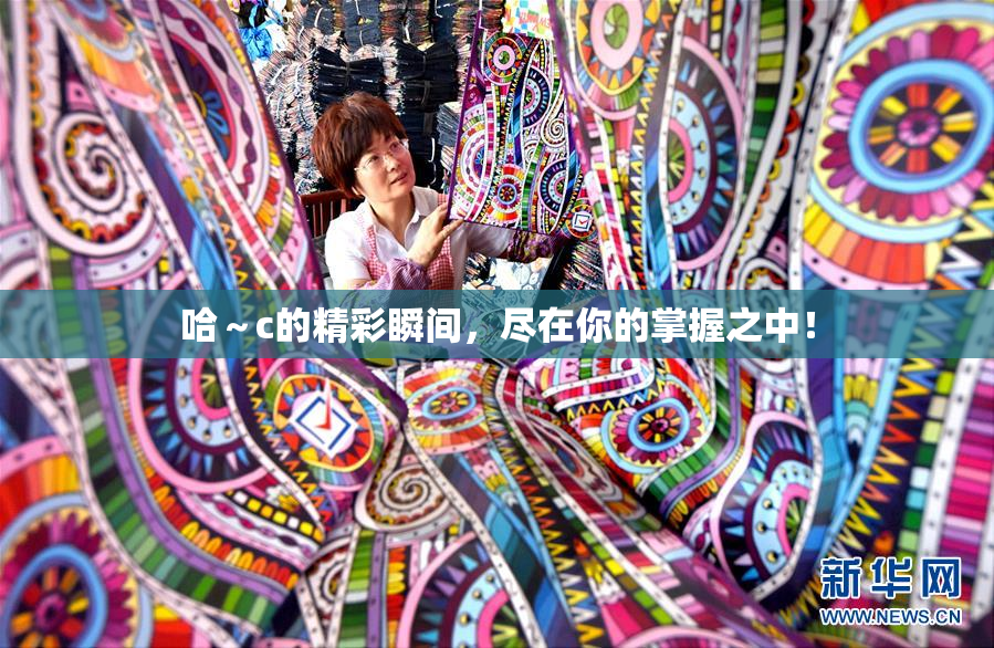 哈～c的精彩瞬间，尽在你的掌握之中！