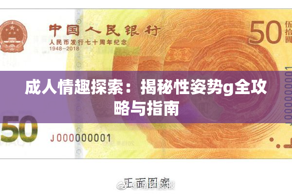成人情趣探索：揭秘性姿势g全攻略与指南