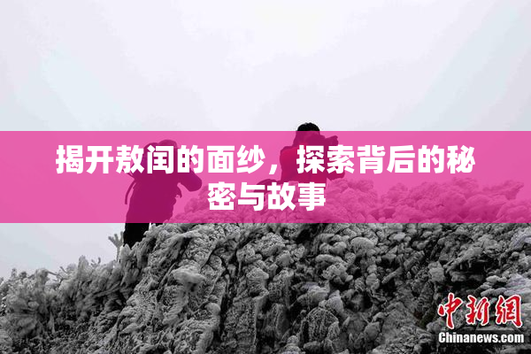 揭开敖闰的面纱，探索背后的秘密与故事