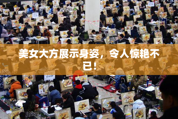 美女大方展示身姿，令人惊艳不已！