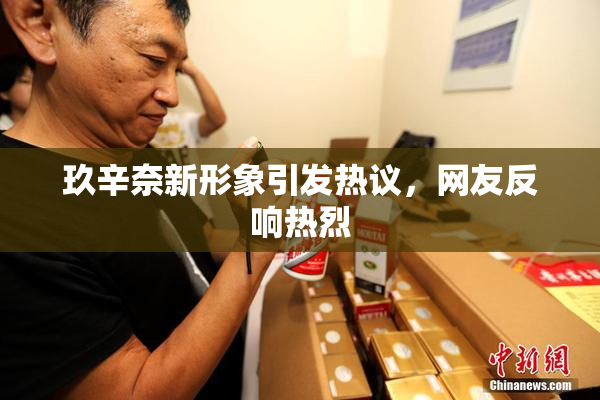 玖辛奈新形象引发热议，网友反响热烈