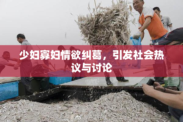 少妇寡妇情欲纠葛，引发社会热议与讨论