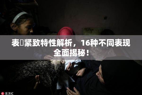 表妺紧致特性解析，16种不同表现全面揭秘！