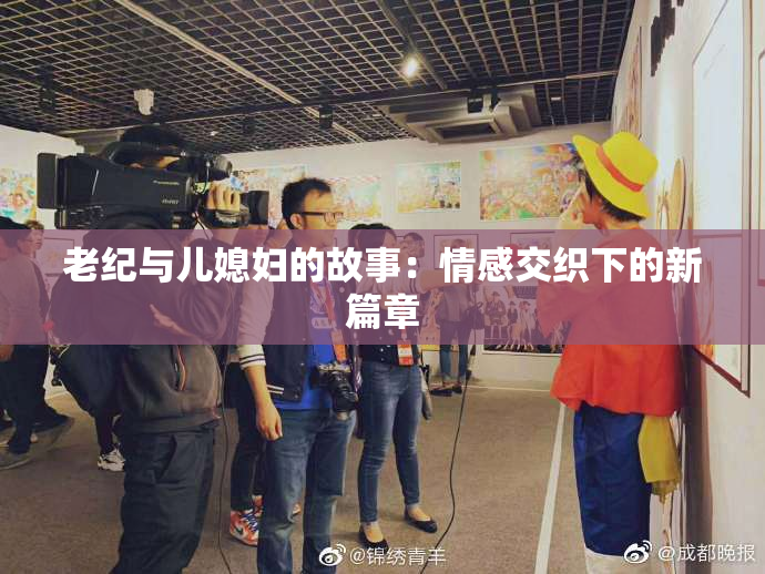 老纪与儿媳妇的故事：情感交织下的新篇章