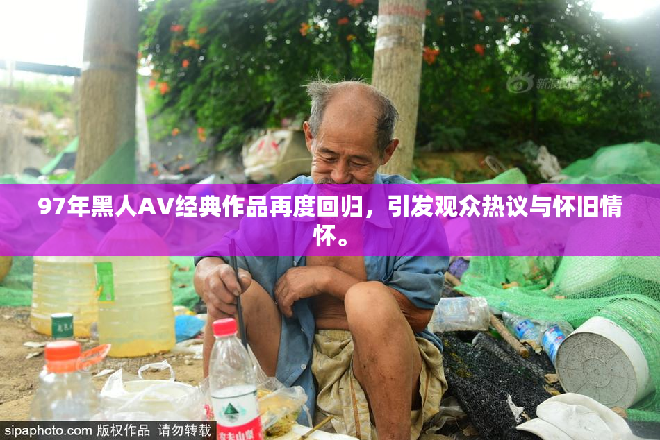 97年黑人AV经典作品再度回归，引发观众热议与怀旧情怀。
