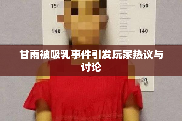 甘雨被吸乳事件引发玩家热议与讨论