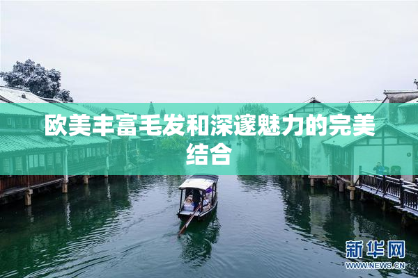 欧美丰富毛发和深邃魅力的完美结合