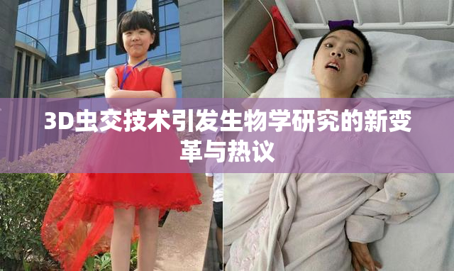 3D虫交技术引发生物学研究的新变革与热议