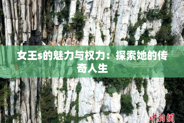 女王s的魅力与权力：探索她的传奇人生