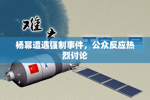 杨幂遭遇强制事件，公众反应热烈讨论