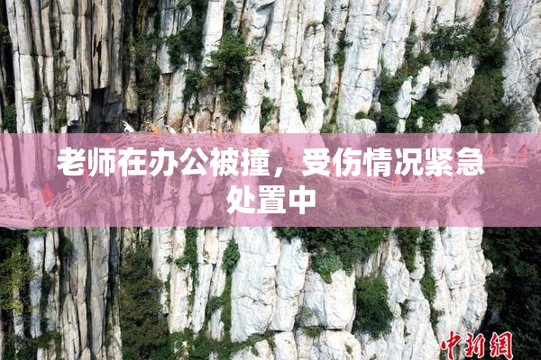 老师在办公被撞，受伤情况紧急处置中
