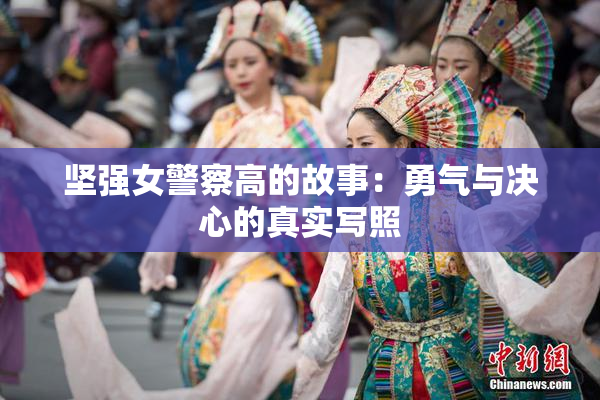 坚强女警察高的故事：勇气与决心的真实写照