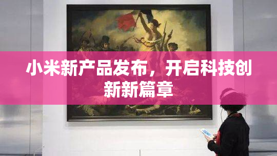 小米新产品发布，开启科技创新新篇章