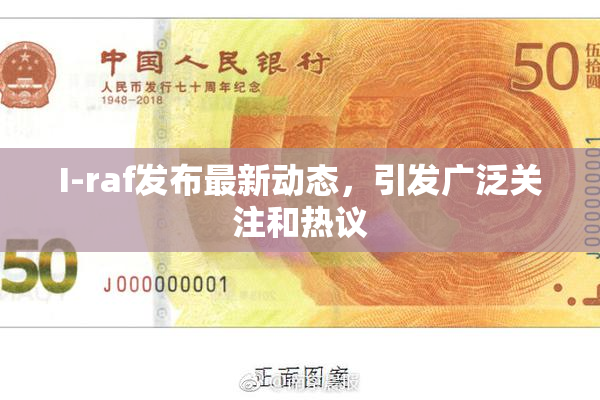 I-raf发布最新动态，引发广泛关注和热议
