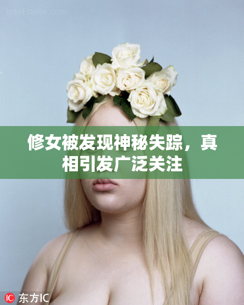 修女被发现神秘失踪，真相引发广泛关注