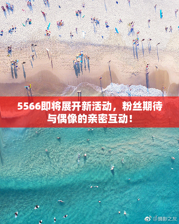 5566即将展开新活动，粉丝期待与偶像的亲密互动！