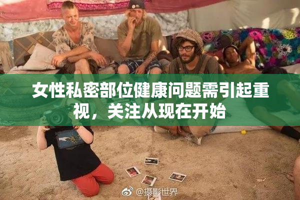 女性私密部位健康问题需引起重视，关注从现在开始