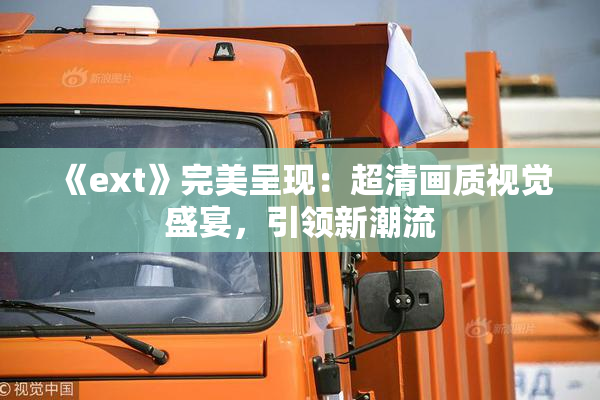 《ext》完美呈现：超清画质视觉盛宴，引领新潮流