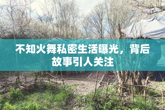不知火舞私密生活曝光，背后故事引人关注