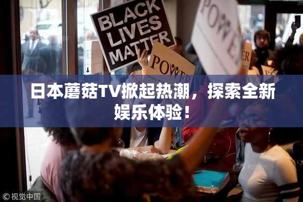 日本蘑菇TV掀起热潮，探索全新娱乐体验！