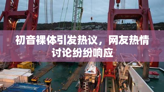 初音裸体引发热议，网友热情讨论纷纷响应