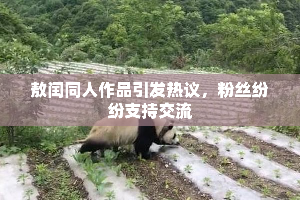 敖闰同人作品引发热议，粉丝纷纷支持交流