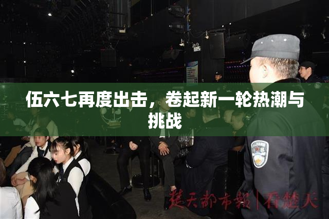 伍六七再度出击，卷起新一轮热潮与挑战