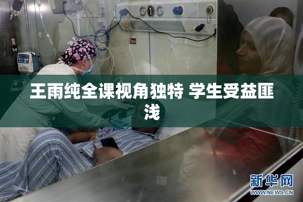 王雨纯全课视角独特 学生受益匪浅
