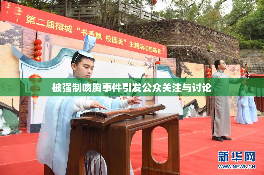 被强制吻胸事件引发公众关注与讨论