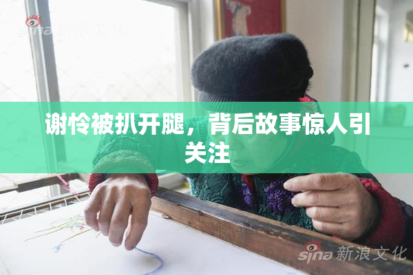谢怜被扒开腿，背后故事惊人引关注