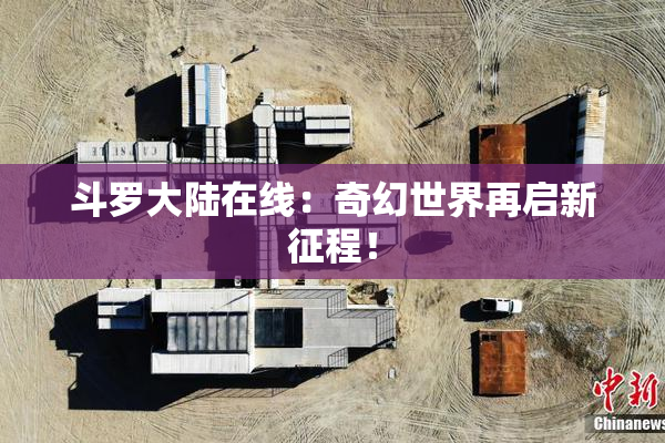 斗罗大陆在线：奇幻世界再启新征程！