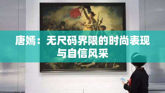 唐嫣：无尺码界限的时尚表现与自信风采