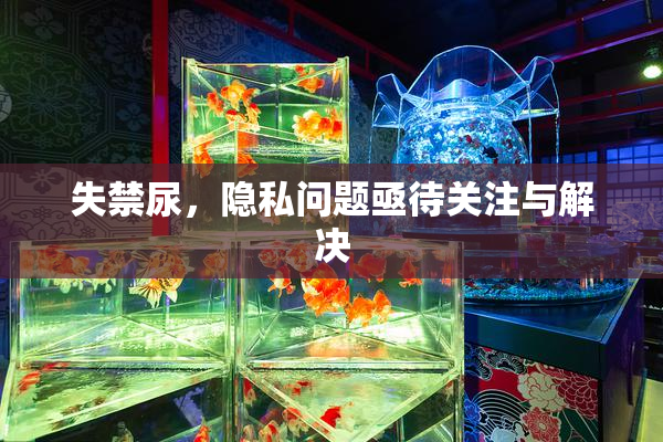 失禁尿，隐私问题亟待关注与解决