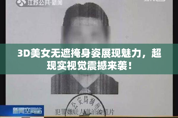 3D美女无遮掩身姿展现魅力，超现实视觉震撼来袭！