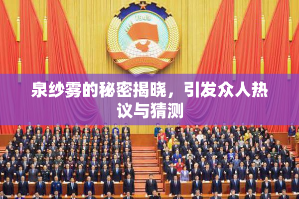 泉纱雾的秘密揭晓，引发众人热议与猜测