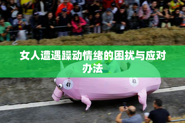 女人遭遇躁动情绪的困扰与应对办法