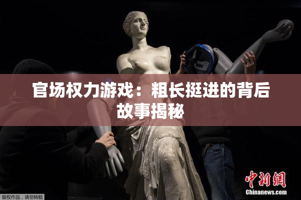 官场权力游戏：粗长挺进的背后故事揭秘