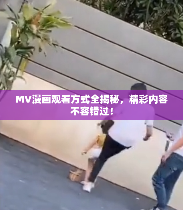 MV漫画观看方式全揭秘，精彩内容不容错过！